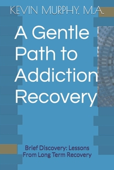Paperback A Gentle Path to Addiction Recovery: Brief Discovery: Lessons From Long Term Recovery Book