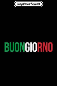 Composition Notebook: Buongiorno Buon Giorno Italy Italian  Journal/Notebook Blank Lined Ruled 6x9 100 Pages