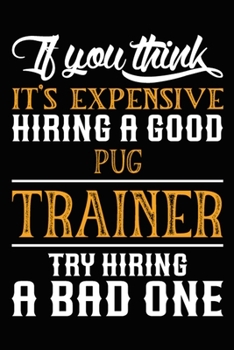 Paperback If you think it's expensive Hiring a good Pug Trainer Try Hiring A Bad One: Funny Pug Training Log Book gifts. Best Dog Trainer Log Book gifts For Dog Book