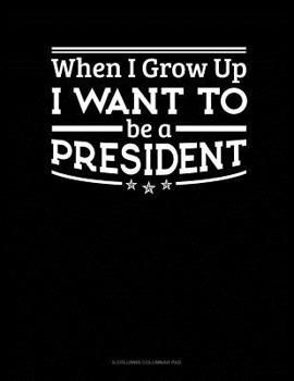 Paperback When I Grow Up I Want To Be A President: 6 Columns Columnar Pad Book