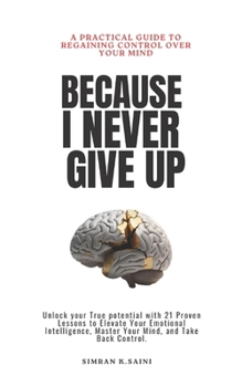 Because I Never Give Up: A Practical Guide to Regaining Control over Your Mind