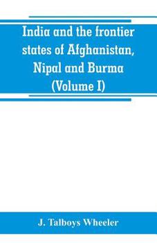 Paperback India and the frontier states of Afghanistan, Nipal and Burma (Volume I) Book