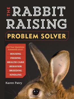 Paperback The Rabbit-Raising Problem Solver: Your Questions Answered about Housing, Feeding, Behavior, Health Care, Breeding, and Kindling Book