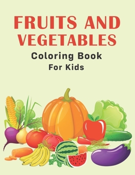 Paperback Fruits and Vegetables Coloring Book for Kids: Fun & Simple Educational Coloring Pages for Little Kids, Toddlers or Preschoolers - Cute Gifts for Boys, Book