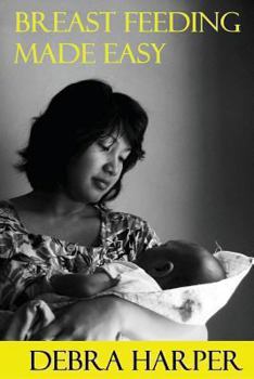 Paperback Breast Feeding Made Easy: How To Breastfeed For Mothers Of Newborns Book