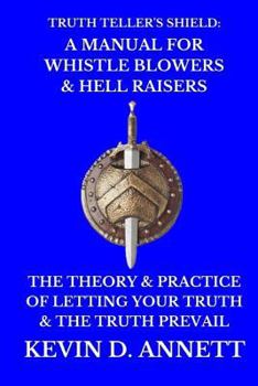 Paperback Truth Teller's Shield: A Manual for Whistle Blowers & Hell Raisers: The Theory & Practice of Letting Your Truth & The Truth Prevail Book