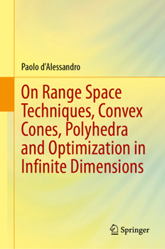 Hardcover On Range Space Techniques, Convex Cones, Polyhedra and Optimization in Infinite Dimensions Book