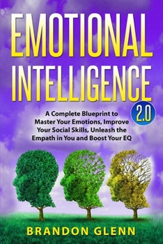 Paperback Emotional Intelligence 2.0: A Complete Blueprint to Master Your Emotions, Improve Your Social Skills, Unleash the Empath in You and Boost Your EQ Book