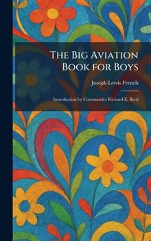 The Big Aviation Book for Boys: Introduction by Commander Richard E. Byrd