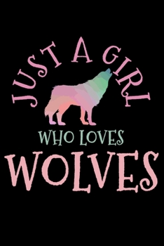 Just A Girl Who Loves Wolves: Wolf Lover Notebook To Write In For School Work Planner Journal Organizer Diary To Do List Log Book Funny Cute Gift for Girls