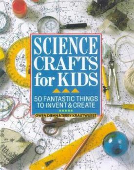 Paperback Science Crafts for Kids: 50 Fantastic Things to Invent & Create Book