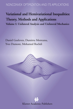 Hardcover Variational and Hemivariational Inequalities Theory, Methods and Applications: Volume I: Unilateral Analysis and Unilateral Mechanics Book