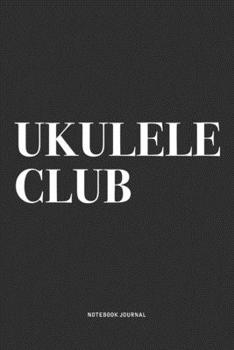 Ukulele Club: A 6x9 Inch Diary Notebook Journal With A Bold Text Font Slogan On A Matte Cover and 120 Blank Lined Pages Makes A Great Alternative To A Card