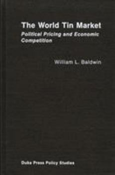 The World Tin Market: Political Pricing and Economic Competition (Duke Press policy studies) - Book  of the Duke Press Policy Studies