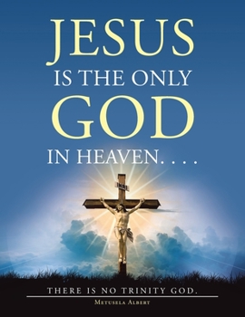 Paperback Jesus Is the Only God in Heaven. . . . There Is No Trinity God. Book