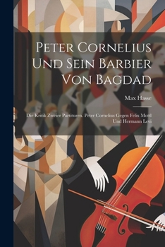 Paperback Peter Cornelius Und Sein Barbier Von Bagdad: Die Kritik Zweier Partituren. Peter Cornelius Gegen Felix Mottl Und Hermann Levi [German] Book