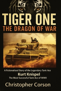 Paperback Tiger One: The Dragon of War: A Historical Novel Based on the True Story of Kurt Knispel. Book