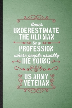 Paperback Never Underestimate an Old Man in a Profession People Usually Die Young Us Army Veteran: Lined Notebook Patriotic Military Army. Journal For Freedom V Book