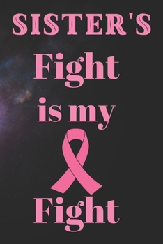 Sister's fight is my fight: Moms fight is my fight: Breast Cancer Awareness Notebook against breast Cancer awareness  Journal for doctor/Patients in ... and win, for ... guided notebook, 100 pages
