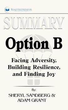 Summary of Option B: Facing Adversity, Building Resilience, and Finding Joy by Sheryl Sandberg and Adam Grant