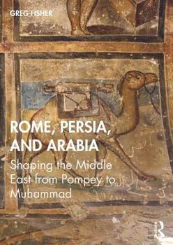 Rome, Persia, and the Arabs: A Narrative History from Pompey the Great to the Coming of Islam