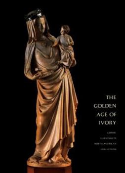 Hardcover Golden Age of Ivory: Gothic Carvings in North American Collections Book