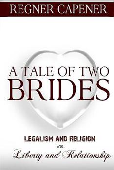 Paperback A Tale of Two Brides: Legalism and Religion vs Liberty and Relationship Book