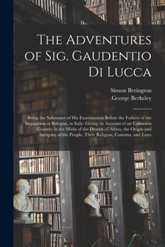 Paperback The Adventures of Sig. Gaudentio di Lucca: Being the Substance of His Examination Before the Fathers of the Inquisition at Bologna, in Italy: Giving a Book