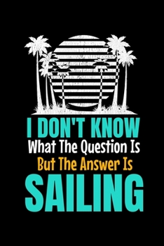 I Don't Know What The Question Is But The Answer Is Sailing: Notebook Gift For Sailor And Sailing Lovers : 120 Dot Grid Page