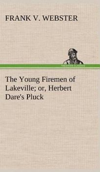 The young firemen of Lakeville;: Or, Herbert Dare's pluck, - Book #6 of the Books for Boys