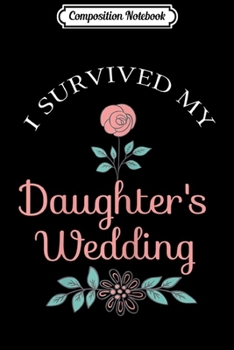 Composition Notebook: Womens I Survived My Daughter's Wedding  Journal/Notebook Blank Lined Ruled 6x9 100 Pages