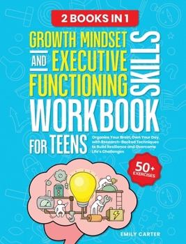 Growth Mindset and Executive Functioning Skills Workbook for Teens: 2 Books in 1 - Organize Your Brain, Own Your Day, with Research-Backed Techniques ... Life's Challenges (Life Skill Handbooks)