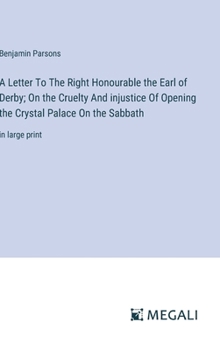 A Letter To The Right Honourable the Earl of Derby; On the Cruelty And injustice Of Opening the Crystal Palace On the Sabbath: in large print