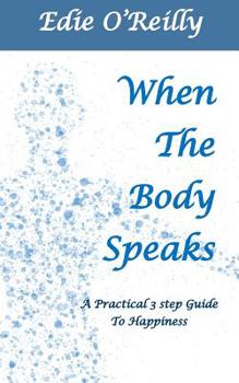 Paperback When The Body Speaks: A practical 3 Step Guide to Happiness Book