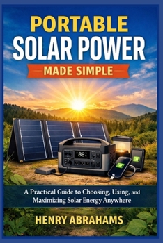 Paperback Portable Solar Power Made Simple: A Practical Guide to Choosing, Using, and Maximizing Solar Energy Anywhere Book