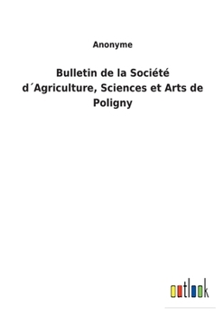 Paperback Bulletin de la Société d´Agriculture, Sciences et Arts de Poligny [French] Book