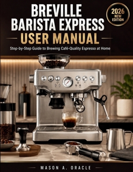 BREVILLE BARISTA EXPRESS USER MANUAL: Step-by-Step Guide to Brewing Café-Quality Espresso at Home