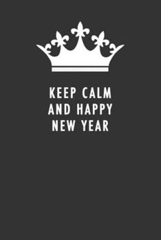 KEEP CALM AND HAPPY NEW YEAR: Blank Lined Journal , (122 Page, 6 x 9 inch) Soft Cover, Matte Finish