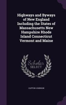 Hardcover Highways and Byways of New England Including the States of Massachusetts New Hampshire Rhode Island Connecticut Vermont and Maine Book