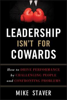Hardcover Leadership Isn't for Cowards: How to Drive Performance by Challenging People and Confronting Problems Book