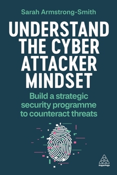 Hardcover Understand the Cyber Attacker Mindset: Build a Strategic Security Programme to Counteract Threats Book