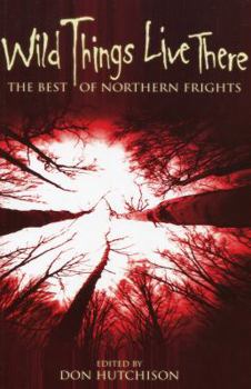 Wild Things Live There: The Best of Northern Frights - Book  of the Northern Frights