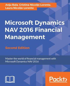 Paperback Microsoft Dynamics NAV 2016 Financial Management - Second Edition: Master the world of financial management with Microsoft Dynamics NAV 2016 Book