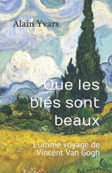 Paperback Que les blés sont beaux: L'ultime voyage de Vincent Van Gogh [French] Book
