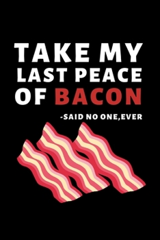 Paperback Take My Last Peace Of Bacon - Said No One, Ever: Funny Bacon Lovers Notebook/Journal (6" X 9") Book