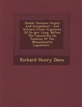 Paperback Double Taxation: Unjust and Inexpedient: And Extracts from Argument of Ex-Gov. Long, Before the Committee on Taxation of the Massachuse Book