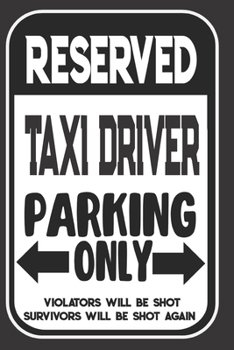 Reserved Taxi Driver Parking Only. Violators Will Be Shot. Survivors Will Be Shot Again: Blank Lined Notebook | Thank You Gift For Taxi Driver