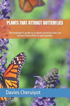 Paperback Plants That Attract Butterflies: The beginner's guide to 33 plant varieties that can attract butterflies to your garden Book