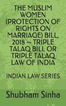 Paperback The Muslim Women (Protection of Rights on Marriage) Bill, 2018 -- Triple Talaq Bill or Triple Talaq Law of India: Indian Law Series Book