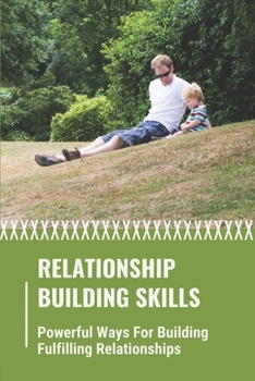 Paperback Relationship Building Skills: Powerful Ways For Building Fulfilling Relationships: Maintaining And Building Relationships Book